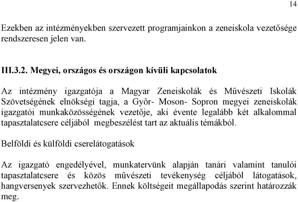 zeneiskolák igazgatói munkaközösségének vezetője, aki évente legalább két alkalommal tapasztalatcsere céljából megbeszélést tart az aktuális témákból.