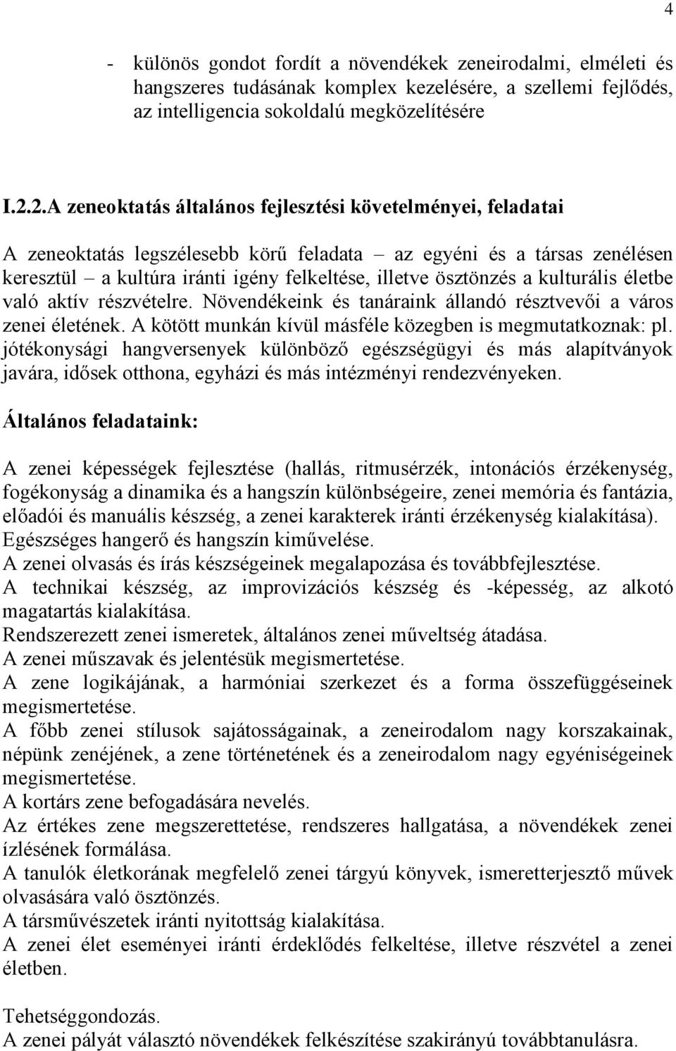 a kulturális életbe való aktív részvételre. Növendékeink és tanáraink állandó résztvevői a város zenei életének. A kötött munkán kívül másféle közegben is megmutatkoznak: pl.