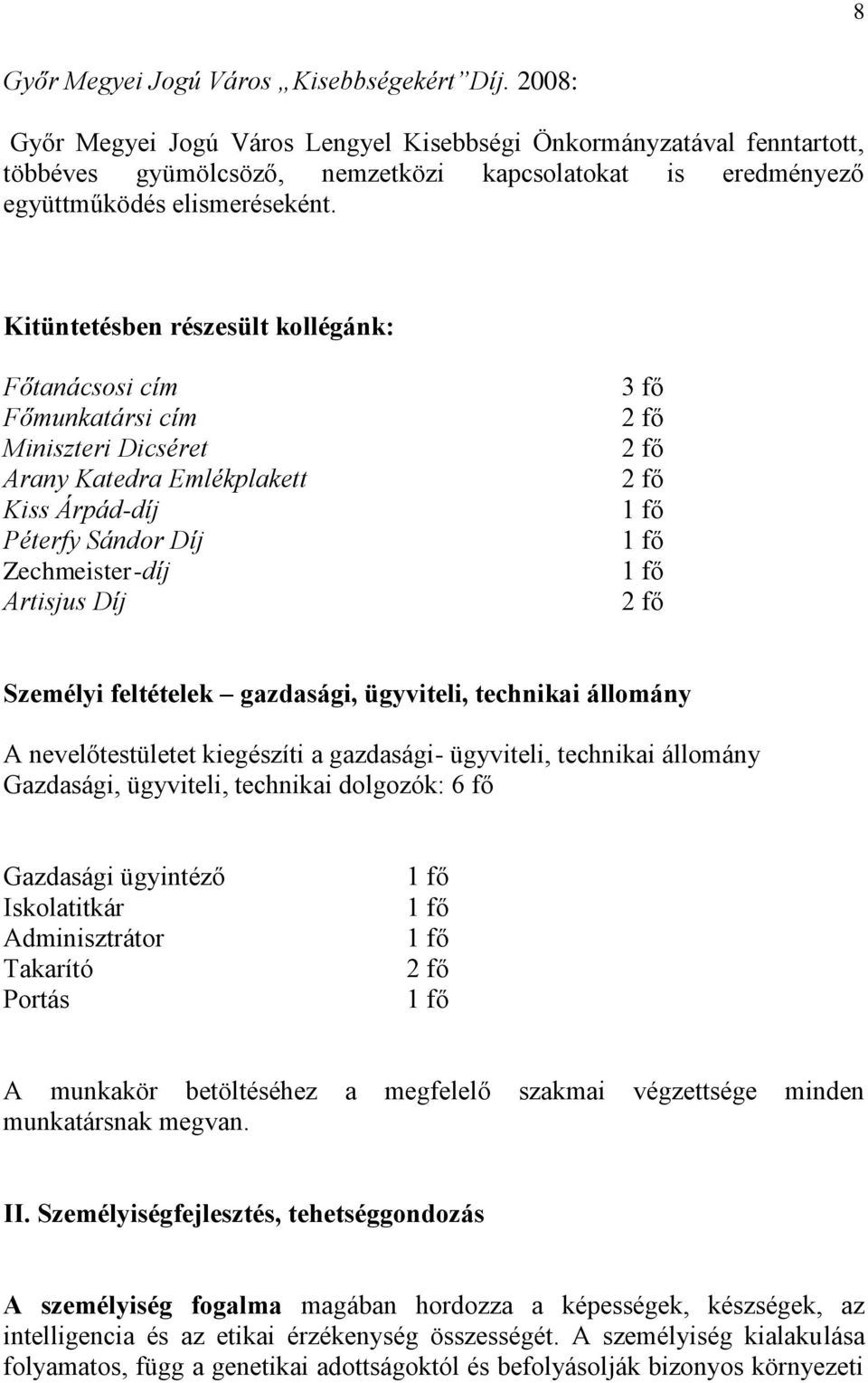 Kitüntetésben részesült kollégánk: Főtanácsosi cím Főmunkatársi cím Miniszteri Dicséret Arany Katedra Emlékplakett Kiss Árpád-díj Péterfy Sándor Díj Zechmeister-díj Artisjus Díj 3 fő 2 fő 2 fő 2 fő 1