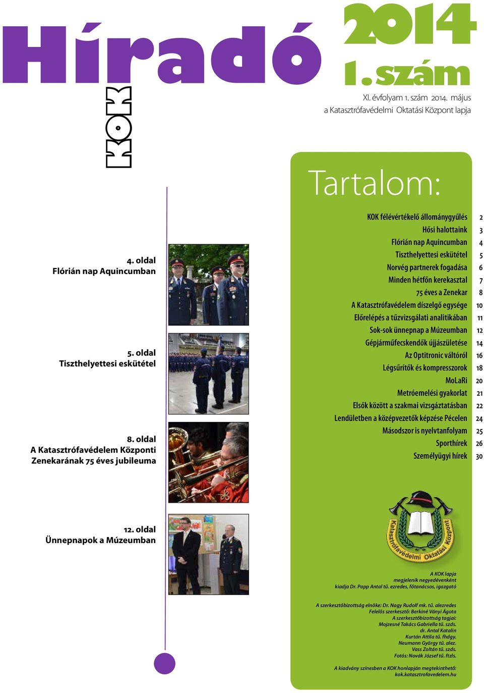 6 Minden hétfőn kerekasztal 7 75 éves a Zenekar 8 A Katasztrófavédelem díszelgő egysége 10 Előrelépés a tűzvizsgálati analitikában 11 Sok-sok ünnepnap a Múzeumban 12 Gépjárműfecskendők újjászületése