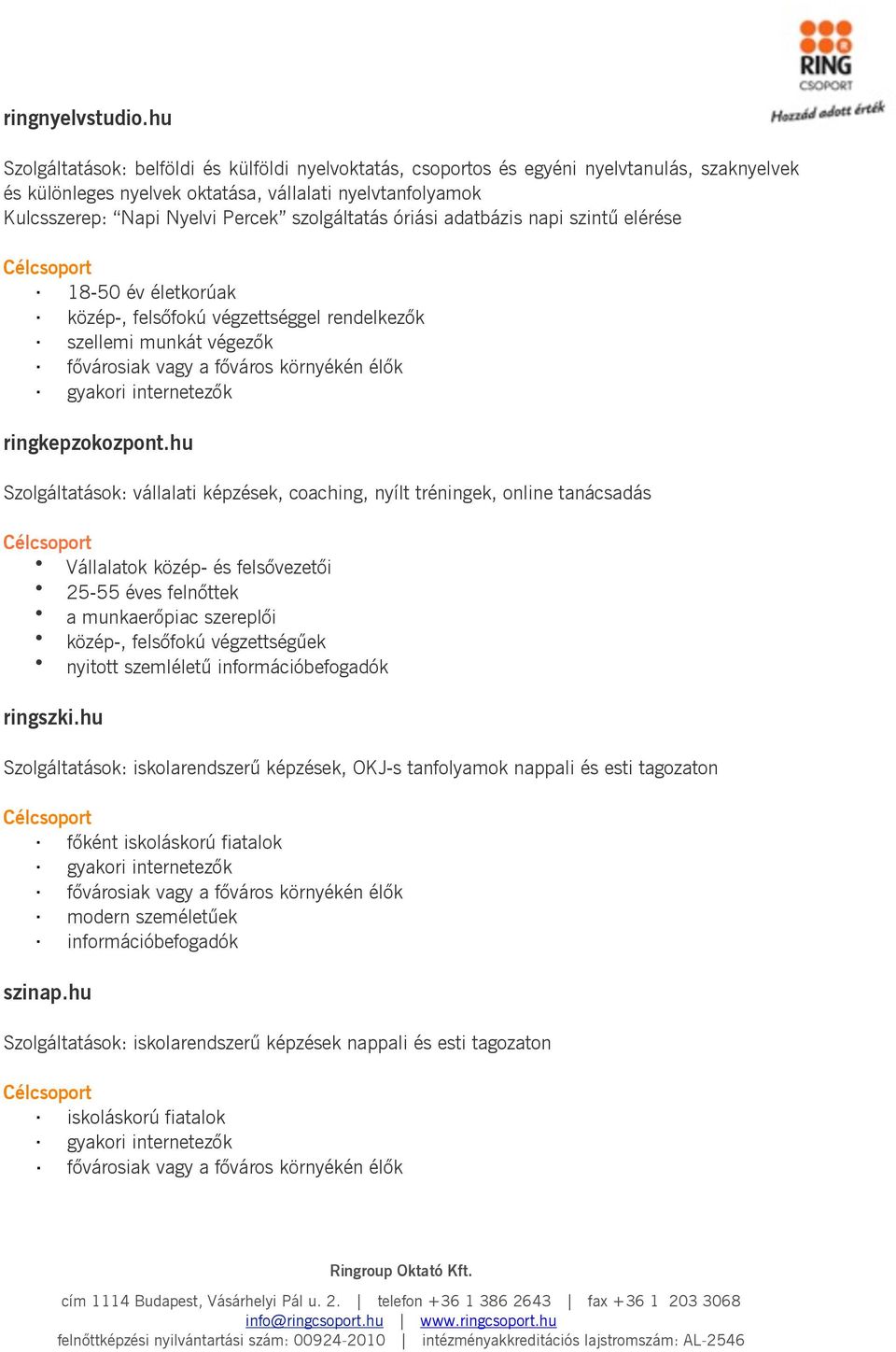 szolgáltatás óriási adatbázis napi szintű elérése 18-50 év életkorúak közép-, felsőfokú végzettséggel rendelkezők szellemi munkát végezők fővárosiak vagy a főváros környékén élők gyakori internetezők