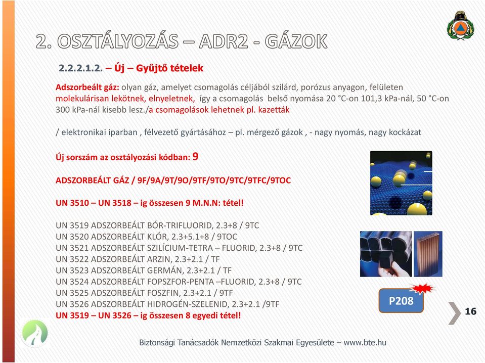 mérgező gázok, nagy nyomás, nagy kockázat Új sorszám az osztályozási kódban: 9 ADSZORBEÁLT GÁZ / 9F/9A/9T/9O/9TF/9TO/9TC/9TFC/9TOC UN 3510 UN 3518 ig összesen 9 M.N.N: tétel!