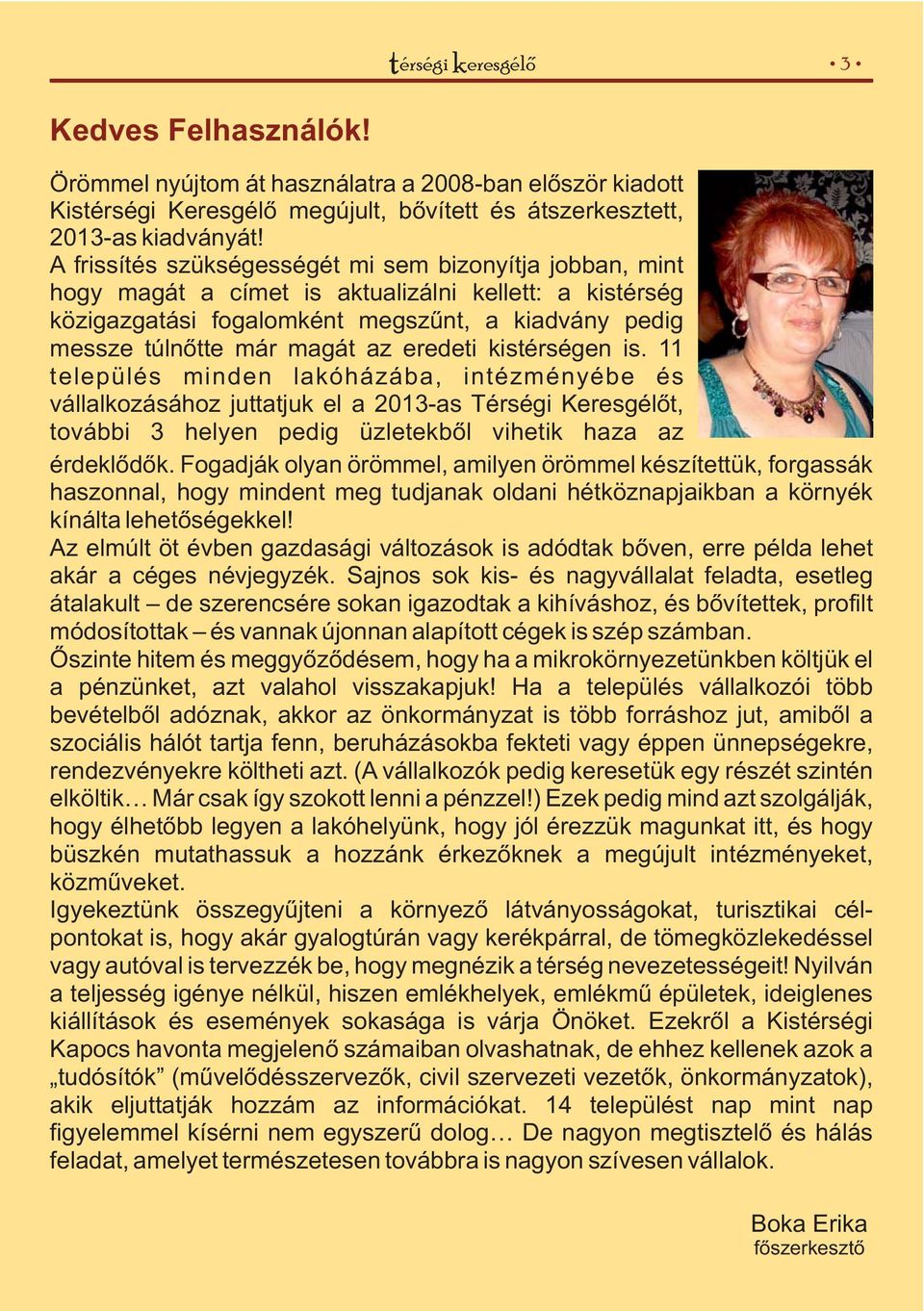 eredeti kistérségen is. 11 település minden lakóházába, intézményébe és vállalkozásához juttatjuk el a 2013-as Térségi Keresgélőt, további 3 helyen pedig üzletekből vihetik haza az érdeklődők.