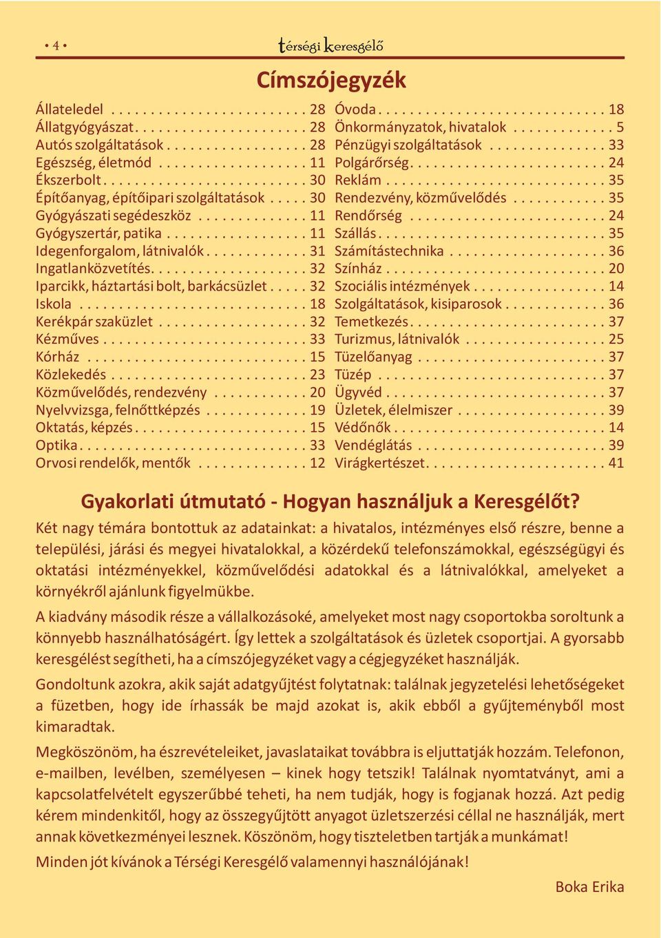 ..23 Közművelődés, rendezvény... 20 Nyelvvizsga,felnőttképzés...19 Oktatás,képzés...15 Optika...33 Orvosi rendelők, mentők... 12 térségikeresgélo Címszójegyzék Óvoda...18 Önkormányzatok, hivatalok.