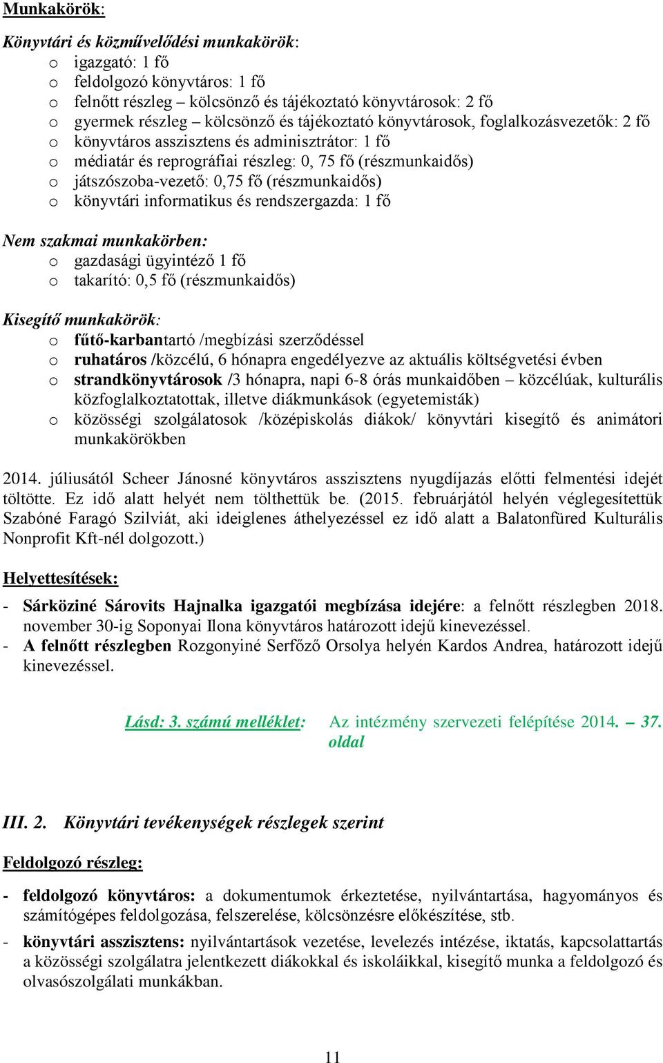 (részmunkaidős) o könyvtári informatikus és rendszergazda: 1 fő Nem szakmai munkakörben: o gazdasági ügyintéző 1 fő o takarító: 0,5 fő (részmunkaidős) Kisegítő munkakörök: o fűtő-karbantartó