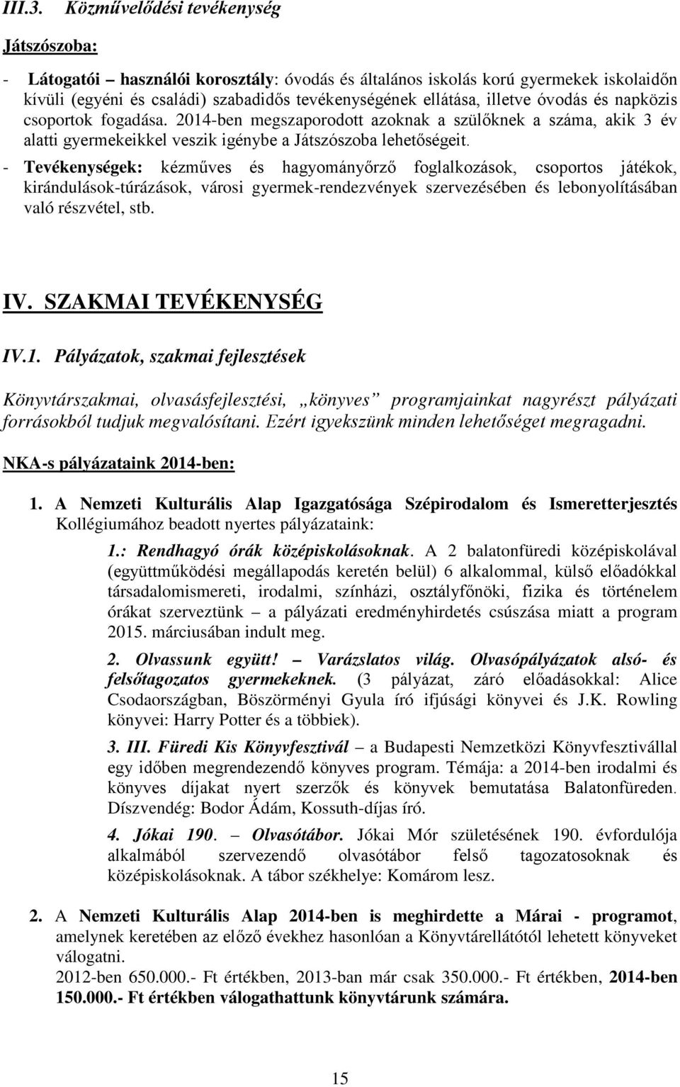 óvodás és napközis csoportok fogadása. 2014-ben megszaporodott azoknak a szülőknek a száma, akik 3 év alatti gyermekeikkel veszik igénybe a Játszószoba lehetőségeit.