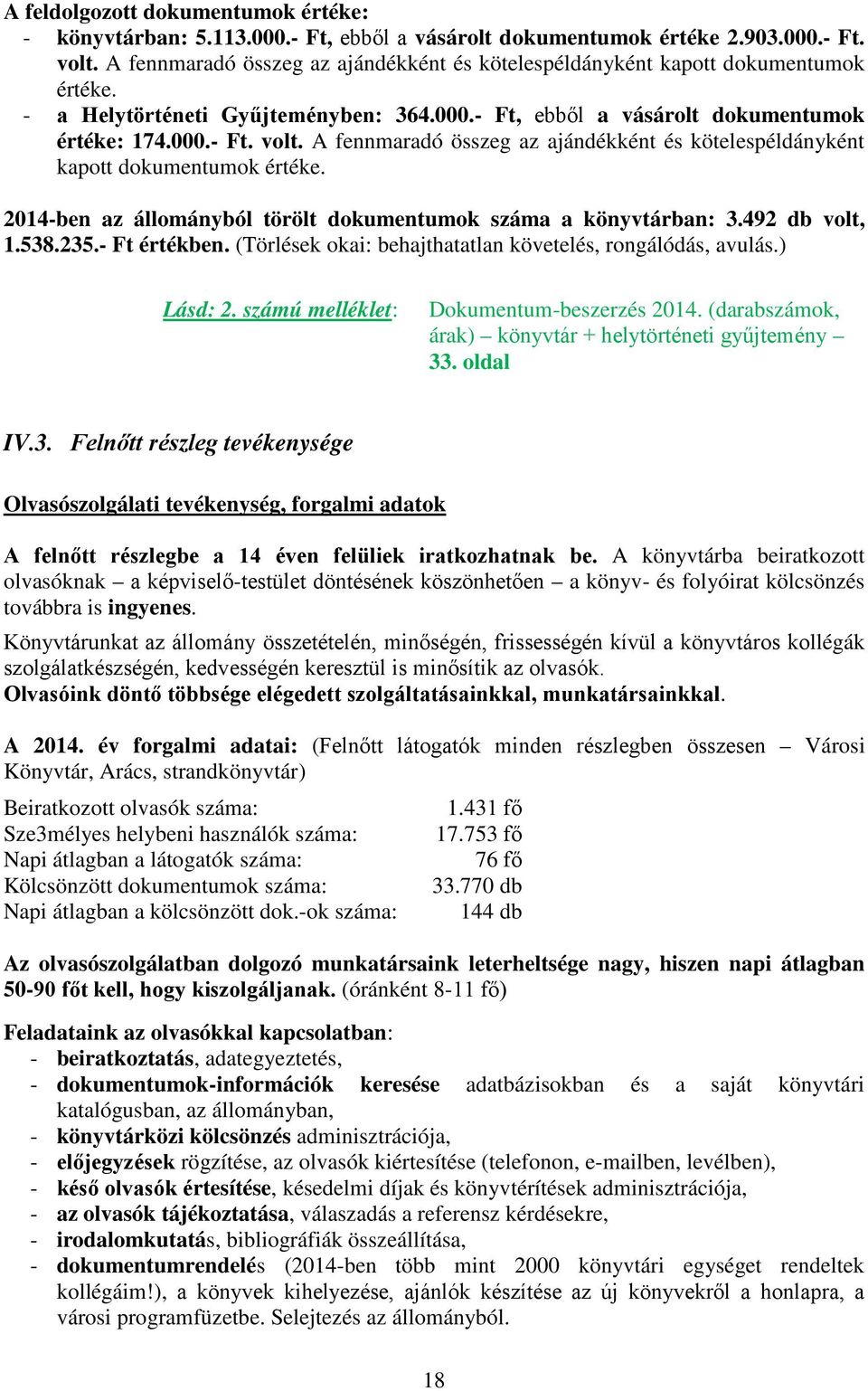 A fennmaradó összeg az ajándékként és kötelespéldányként kapott dokumentumok értéke. 2014-ben az állományból törölt dokumentumok száma a könyvtárban: 3.492 db volt, 1.538.235.- Ft értékben.