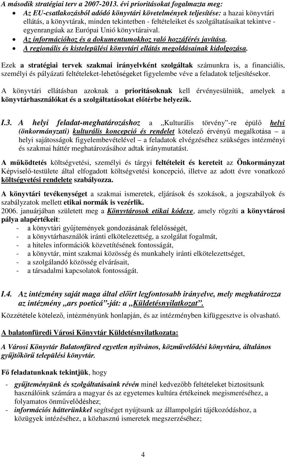 tekintve - egyenrangúak az Európai Unió könyvtáraival. Az információhoz és a dokumentumokhoz való hozzáférés javítása. A regionális és kistelepülési könyvtári ellátás megoldásainak kidolgozása.