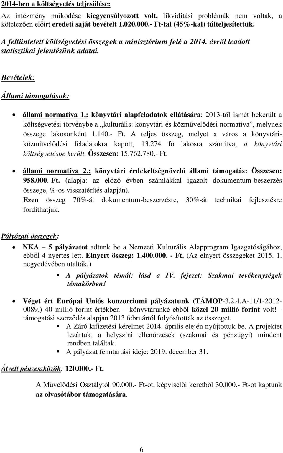 : könyvtári alapfeladatok ellátására: 2013-tól ismét bekerült a költségvetési törvénybe a kulturális: könyvtári és közművelődési normatíva, melynek összege lakosonként 1.140.- Ft.