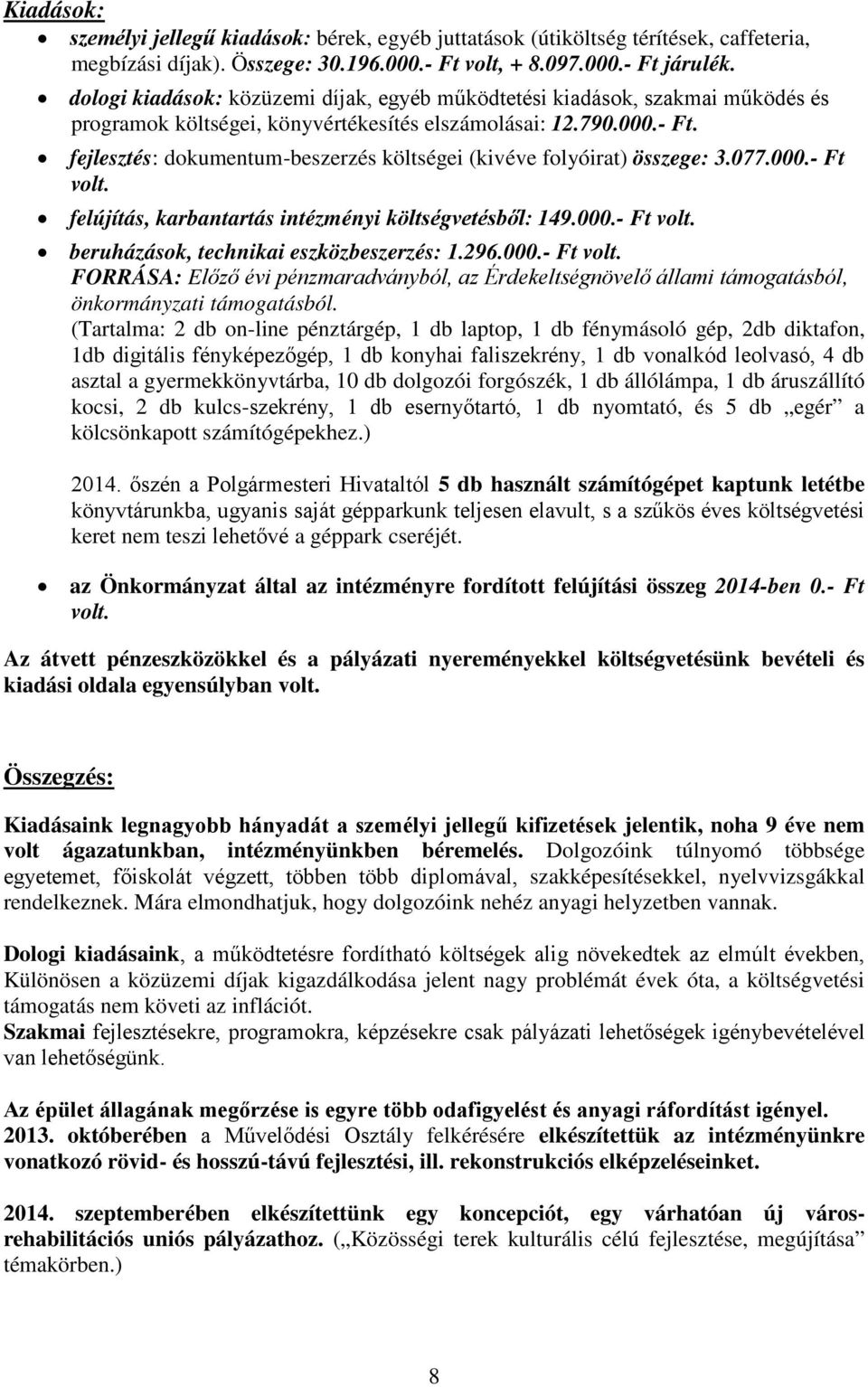 fejlesztés: dokumentum-beszerzés költségei (kivéve folyóirat) összege: 3.077.000.- Ft volt. felújítás, karbantartás intézményi költségvetésből: 149.000.- Ft volt. beruházások, technikai eszközbeszerzés: 1.