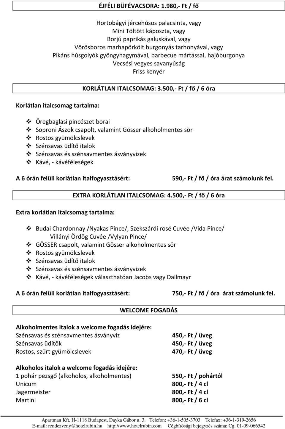 barbecue mártással, hajóburgonya Vecsési vegyes savanyúság Friss kenyér Korlátlan italcsomag tartalma: KORLÁTLAN ITALCSOMAG: 3.