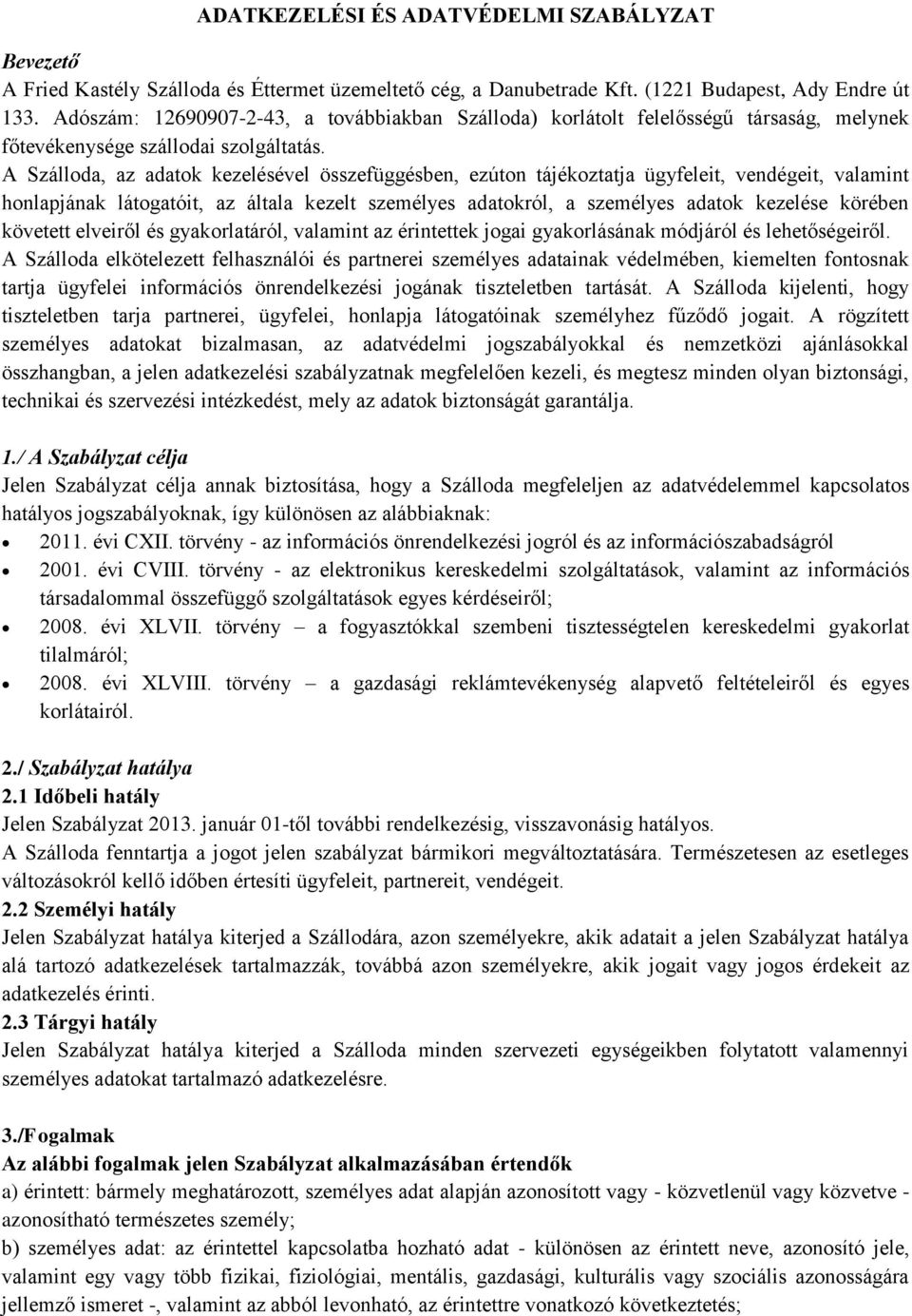 A Szálloda, az adatok kezelésével összefüggésben, ezúton tájékoztatja ügyfeleit, vendégeit, valamint honlapjának látogatóit, az általa kezelt személyes adatokról, a személyes adatok kezelése körében