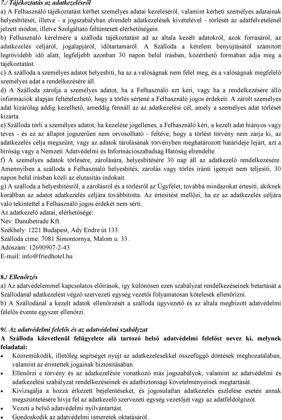 b) Felhasználó kérelmére a szálloda tájékoztatást ad az általa kezelt adatokról, azok forrásáról, az adatkezelés céljáról, jogalapjáról, időtartamáról.