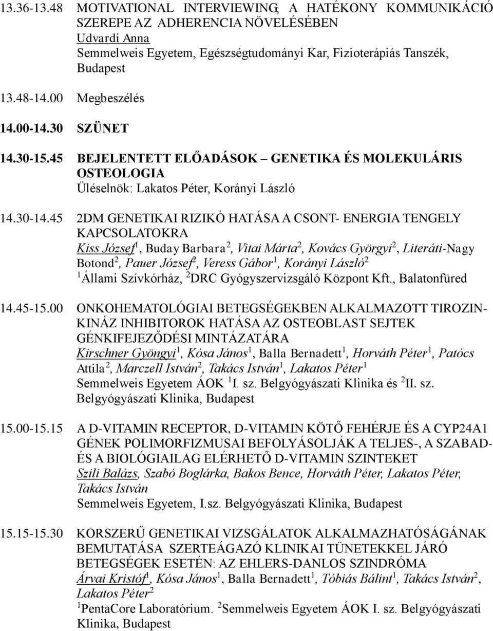 45 2DM GENETIKAI RIZIKÓ HATÁSA A CSONT- ENERGIA TENGELY KAPCSOLATOKRA Kiss József 1, Buday Barbara 2, Vitai Márta 2, Kovács Györgyi 2, Literáti-Nagy Botond 2, Pauer József 2, Veress Gábor 1, Korányi