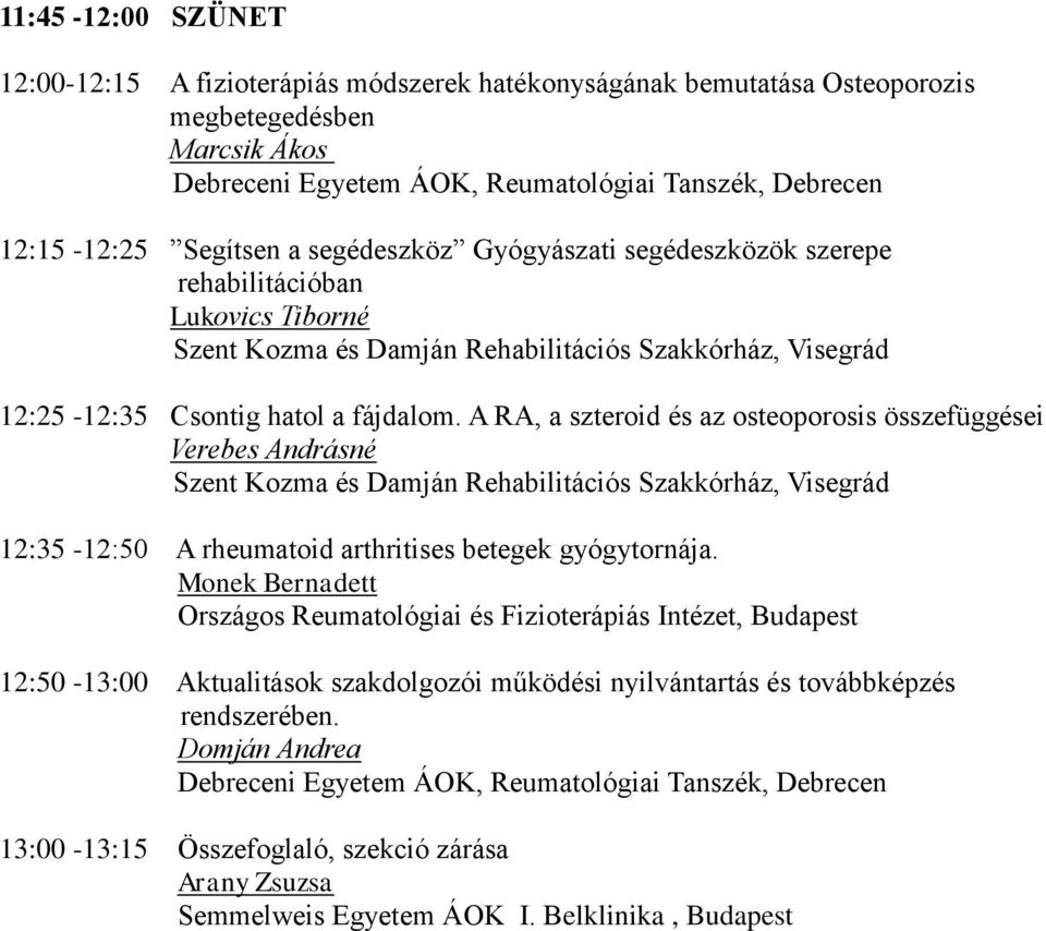 A RA, a szteroid és az osteoporosis összefüggései Verebes Andrásné Szent Kozma és Damján Rehabilitációs Szakkórház, Visegrád 12:35-12:50 A rheumatoid arthritises betegek gyógytornája.