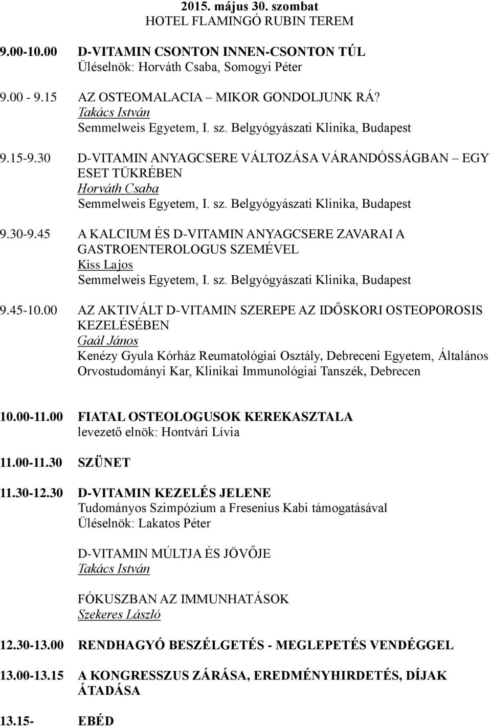 45 A KALCIUM ÉS D-VITAMIN ANYAGCSERE ZAVARAI A GASTROENTEROLOGUS SZEMÉVEL Kiss Lajos Semmelweis Egyetem, I. sz. Belgyógyászati Klinika, Budapest 9.45-10.