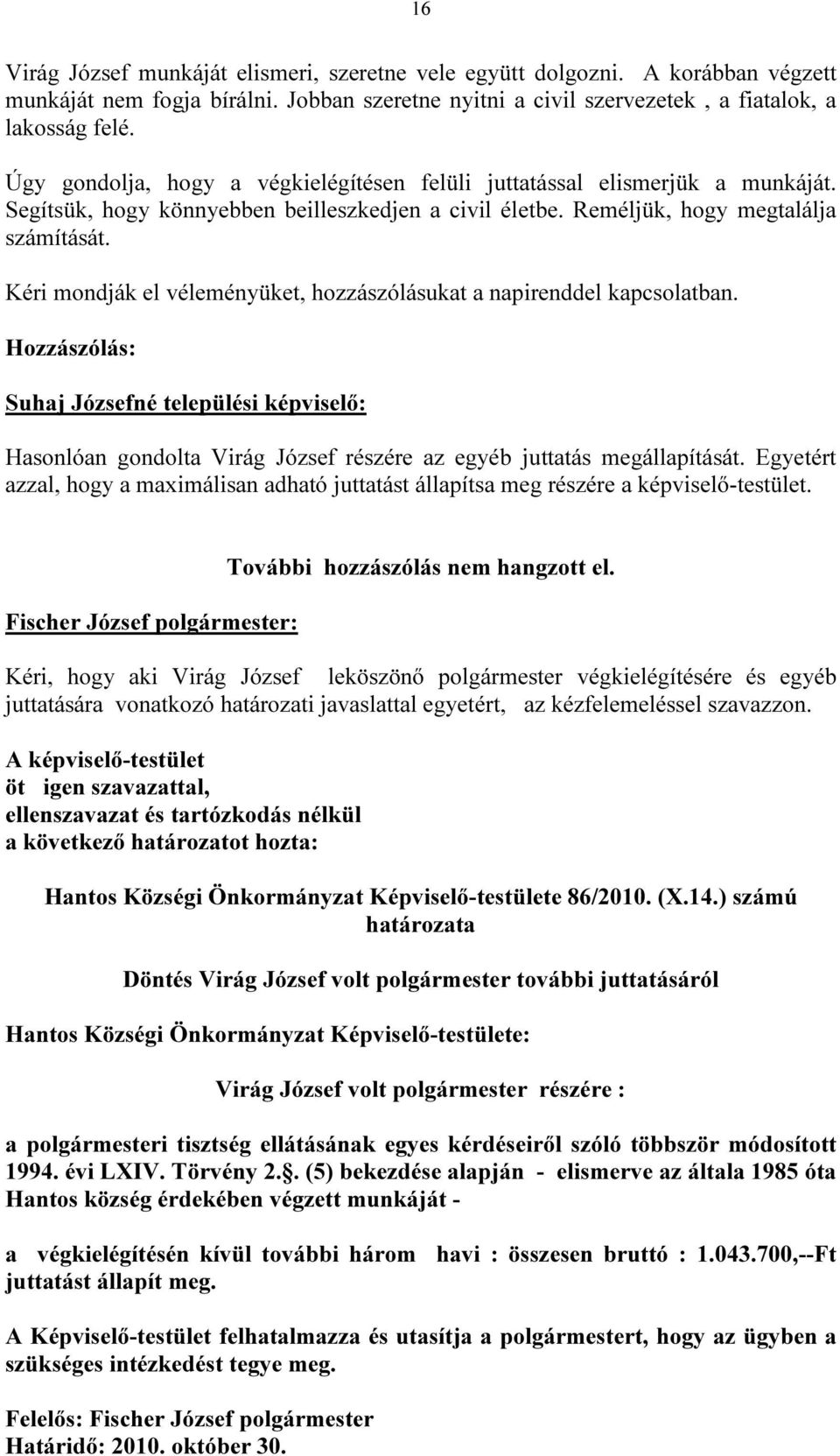 Kéri mondják el véleményüket, hozzászólásukat a napirenddel kapcsolatban. Hozzászólás: Suhaj Józsefné települési képviselő: Hasonlóan gondolta Virág József részére az egyéb juttatás megállapítását.