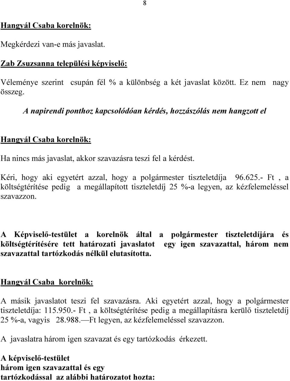 625.- Ft, a költségtérítése pedig a megállapított tiszteletdíj 25 %-a legyen, az kézfelemeléssel szavazzon.