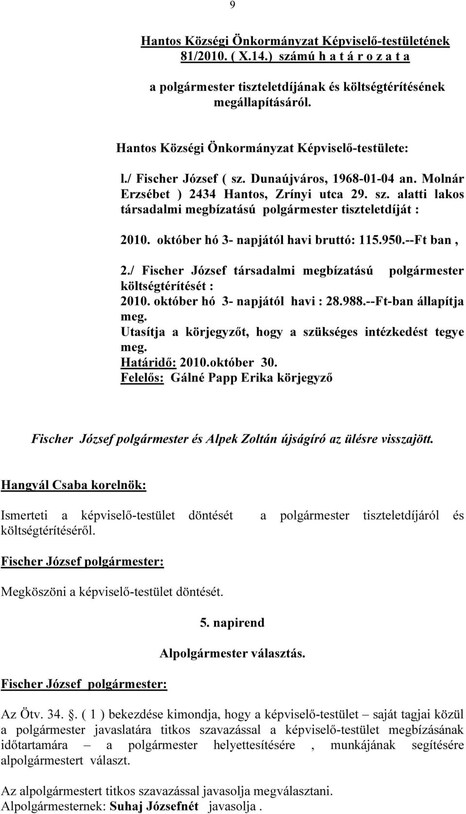 október hó 3- napjától havi bruttó: 115.950.--Ft ban, 2./ Fischer József társadalmi megbízatású polgármester költségtérítését : 2010. október hó 3- napjától havi : 28.988.--Ft-ban állapítja meg.