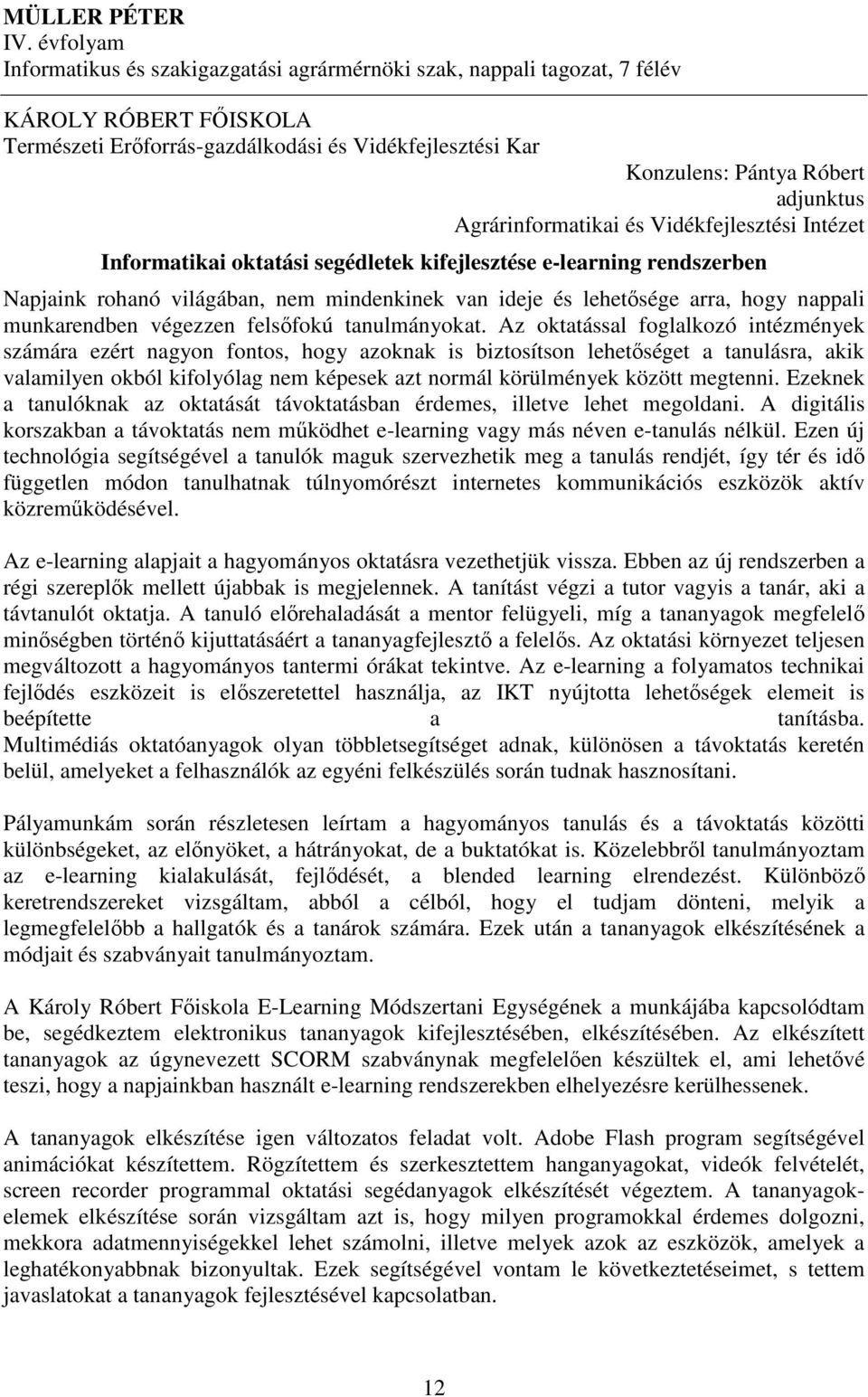 Vidékfejlesztési Intézet Informatikai oktatási segédletek kifejlesztése e-learning rendszerben Napjaink rohanó világában, nem mindenkinek van ideje és lehetősége arra, hogy nappali munkarendben