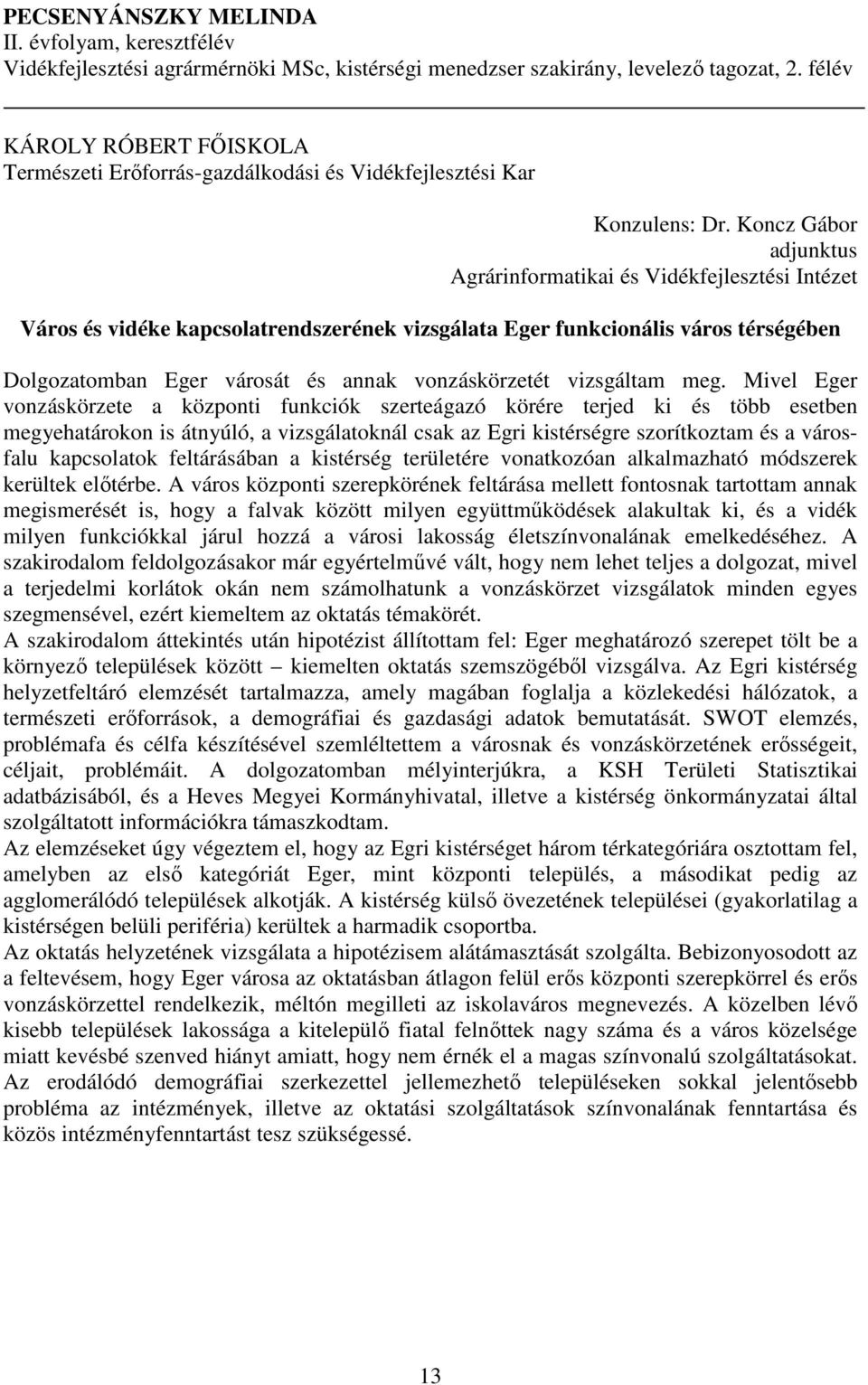 Koncz Gábor adjunktus Agrárinformatikai és Vidékfejlesztési Intézet Város és vidéke kapcsolatrendszerének vizsgálata Eger funkcionális város térségében Dolgozatomban Eger városát és annak