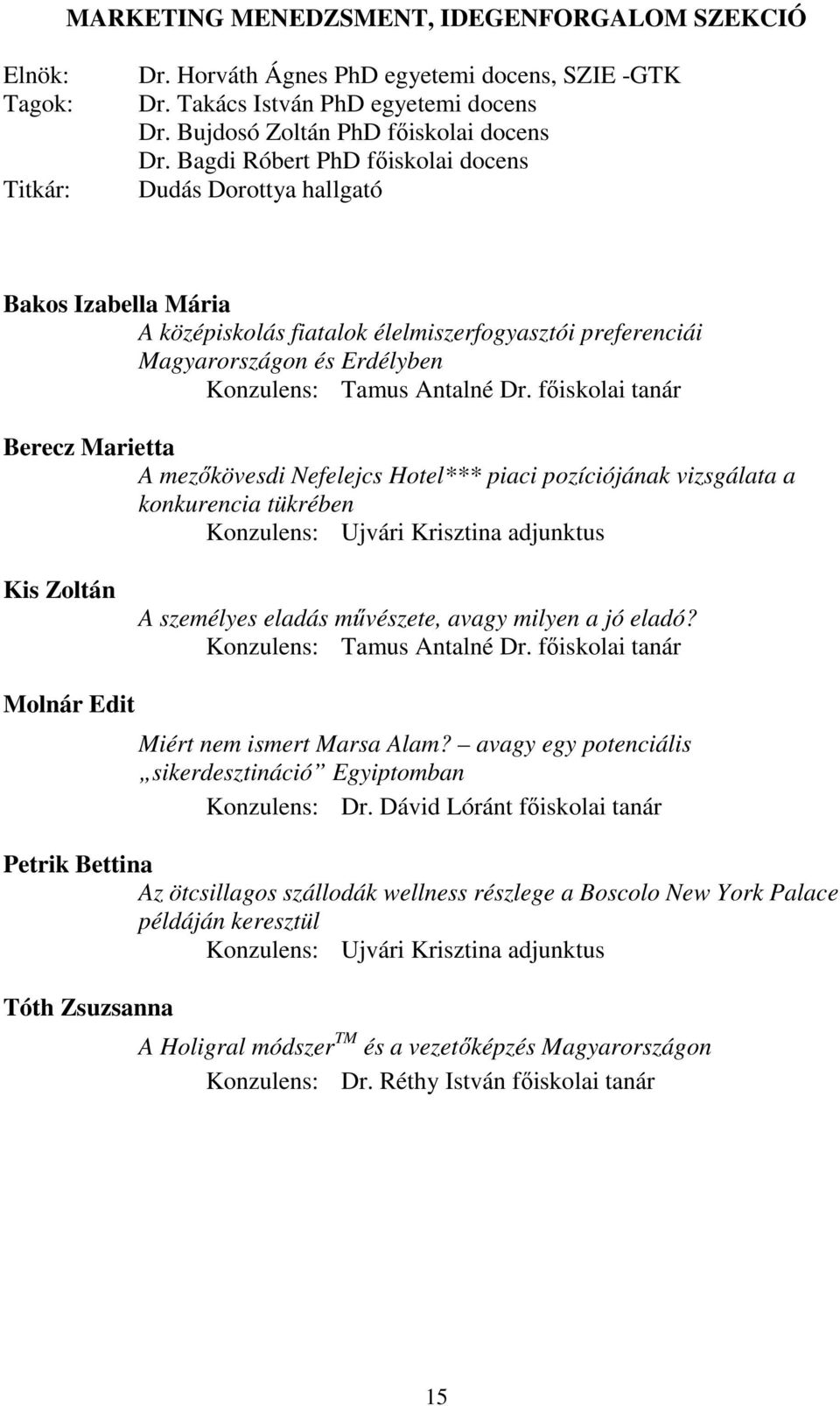 főiskolai tanár Berecz Marietta A mezőkövesdi Nefelejcs Hotel*** piaci pozíciójának vizsgálata a konkurencia tükrében Konzulens: Ujvári Krisztina adjunktus Kis Zoltán A személyes eladás művészete,