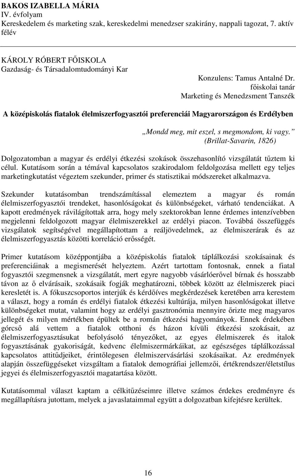 (Brillat-Savarin, 1826) Dolgozatomban a magyar és erdélyi étkezési szokások összehasonlító vizsgálatát tűztem ki célul.