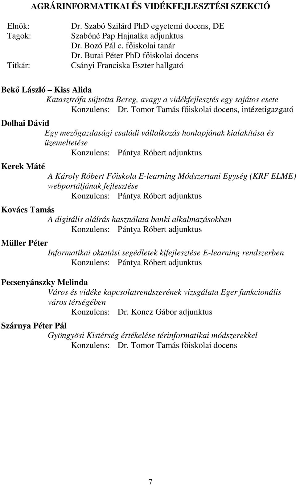 Tomor Tamás főiskolai docens, intézetigazgató Dolhai Dávid Egy mezőgazdasági családi vállalkozás honlapjának kialakítása és üzemeltetése Konzulens: Pántya Róbert adjunktus Kerek Máté A Károly Róbert