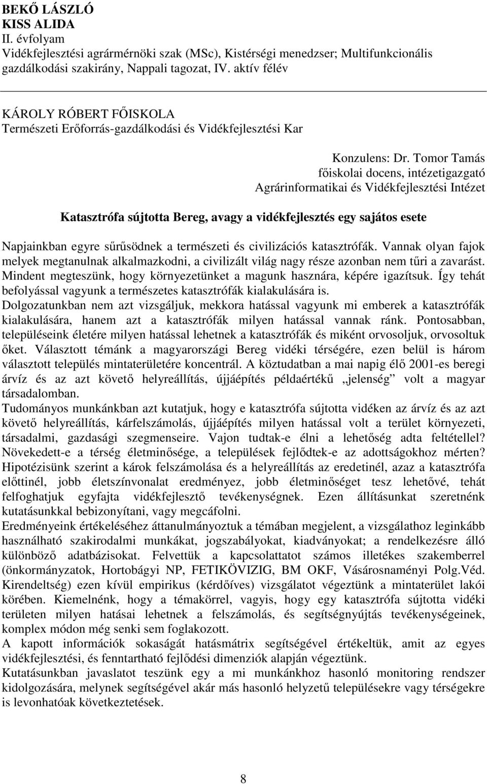 Tomor Tamás főiskolai docens, intézetigazgató Agrárinformatikai és Vidékfejlesztési Intézet Katasztrófa sújtotta Bereg, avagy a vidékfejlesztés egy sajátos esete Napjainkban egyre sűrűsödnek a