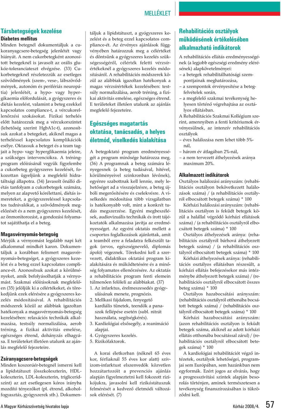 (33) Cukorbetegeknél részletezzük az esetleges szövődmények (szem-, vese-, lábszövődmények, autonóm és perifériás neuropátia) jelenlétét, a hypo- vagy hypergikaemia előfordulását, a gyógyszeres és