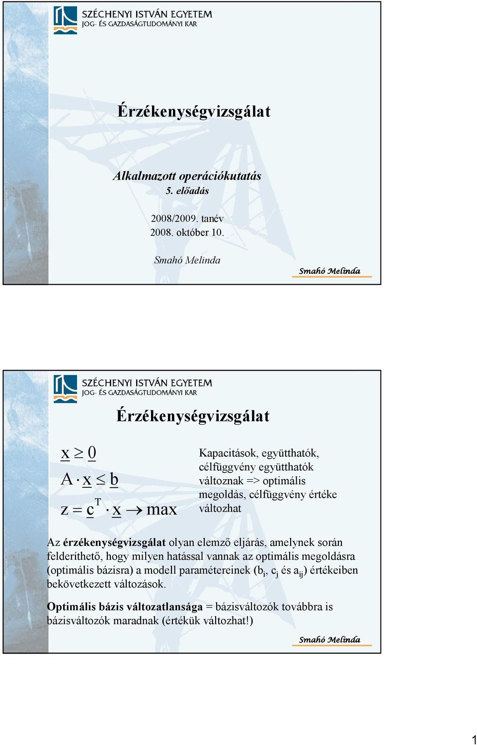 értéke változhat Az érzékenységvizsgálat olyan elemzı eljárás, amelynek során felderíthetı, hogy milyen hatással vannak az optimális megoldásra