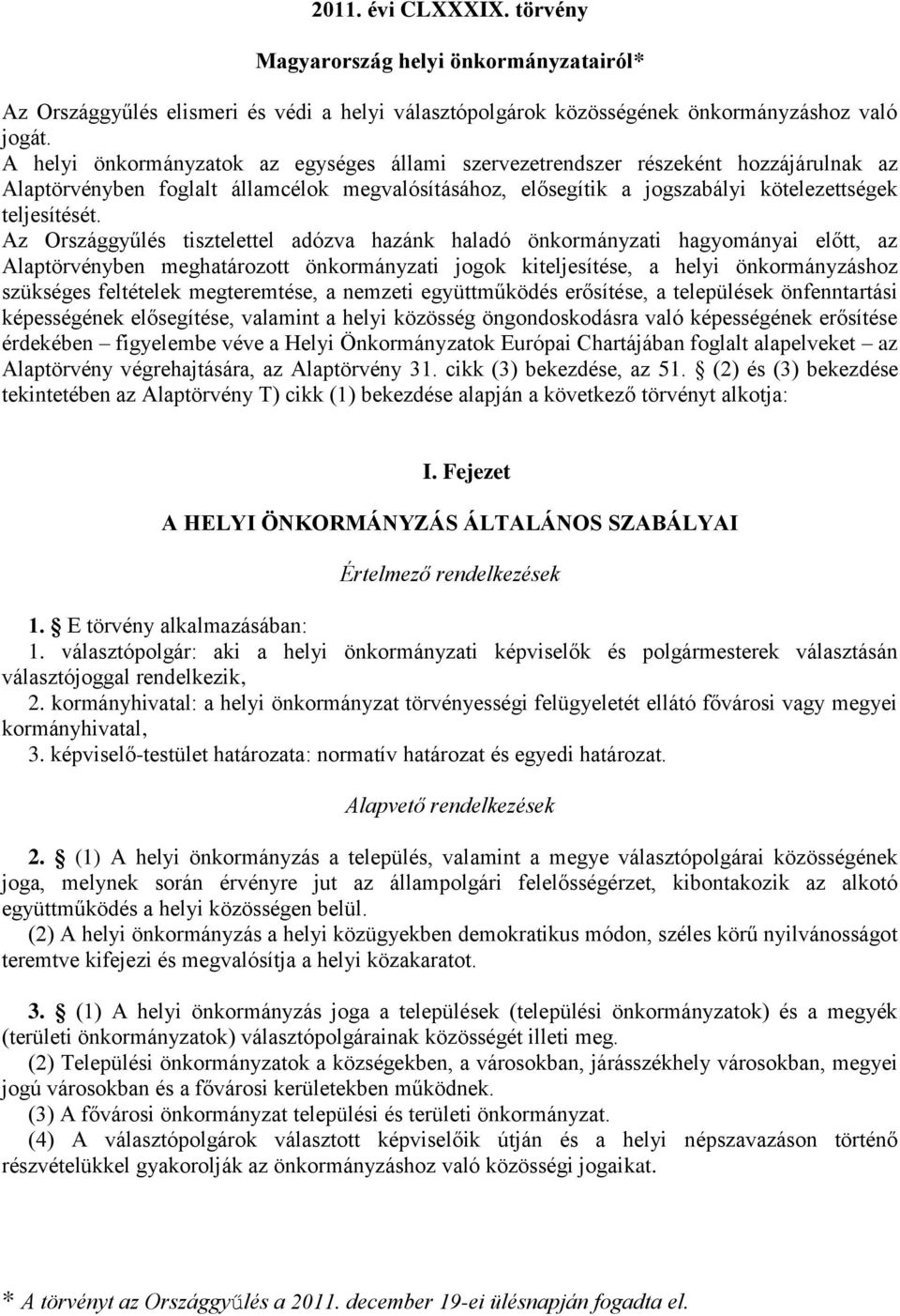 Az Országgyűlés tisztelettel adózva hazánk haladó önkormányzati hagyományai előtt, az Alaptörvényben meghatározott önkormányzati jogok kiteljesítése, a helyi önkormányzáshoz szükséges feltételek