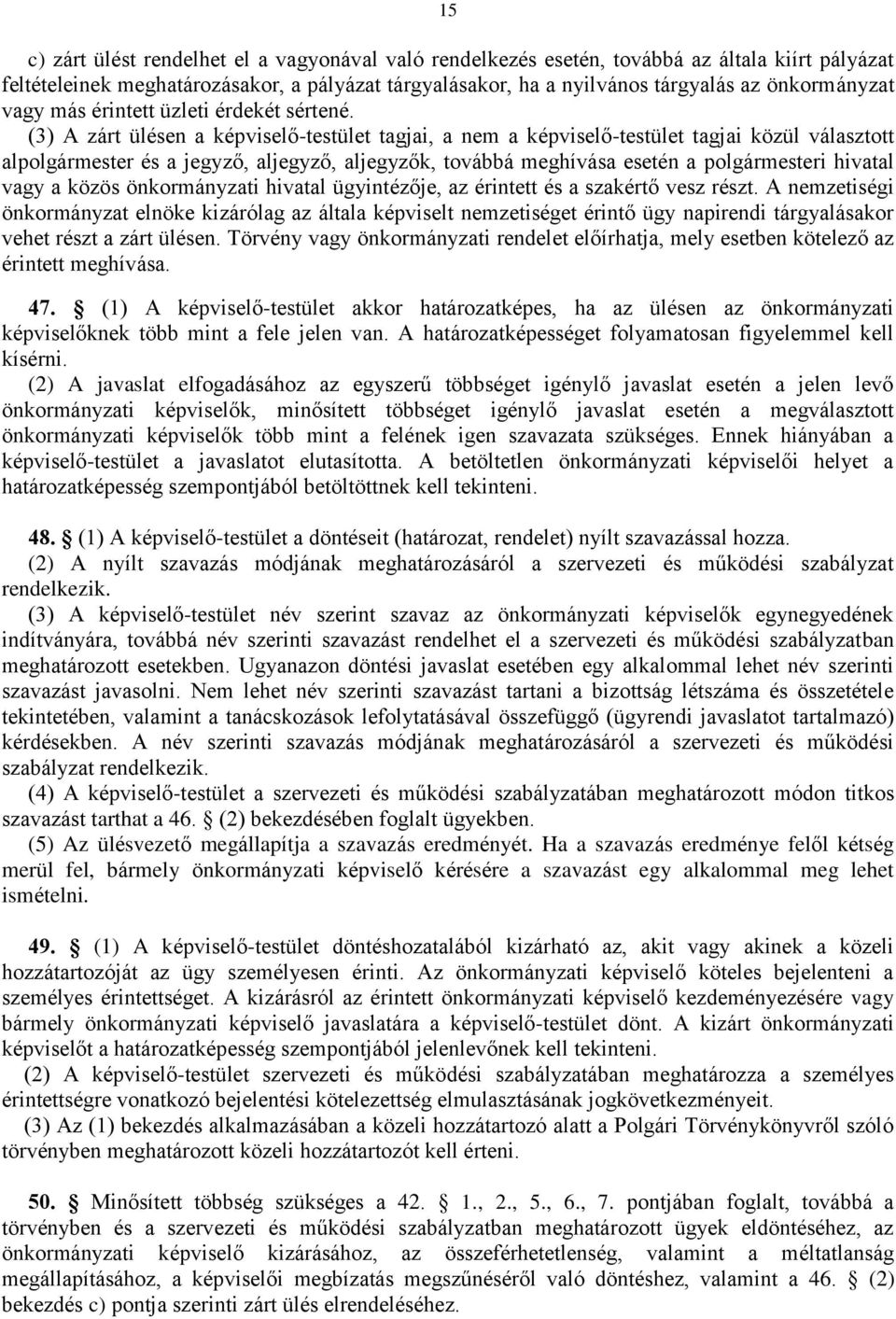 (3) A zárt ülésen a képviselő-testület tagjai, a nem a képviselő-testület tagjai közül választott alpolgármester és a jegyző, aljegyző, aljegyzők, továbbá meghívása esetén a polgármesteri hivatal