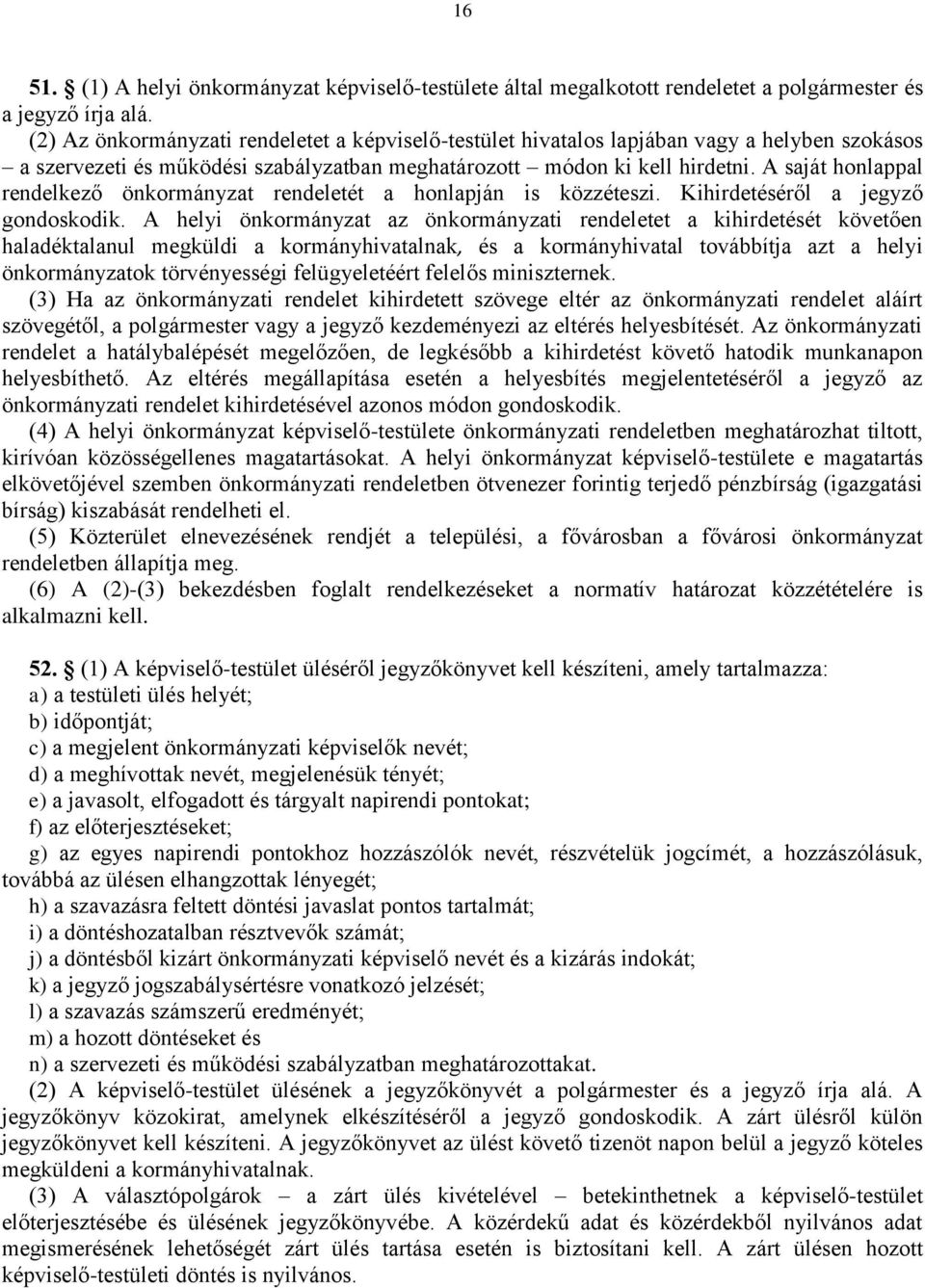 A saját honlappal rendelkező önkormányzat rendeletét a honlapján is közzéteszi. Kihirdetéséről a jegyző gondoskodik.