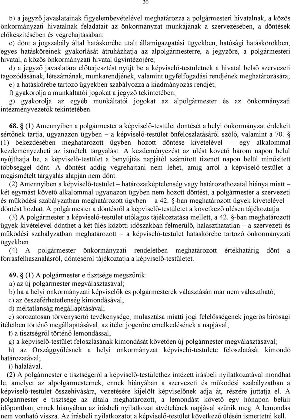 jegyzőre, a polgármesteri hivatal, a közös önkormányzati hivatal ügyintézőjére; d) a jegyző javaslatára előterjesztést nyújt be a képviselő-testületnek a hivatal belső szervezeti tagozódásának,