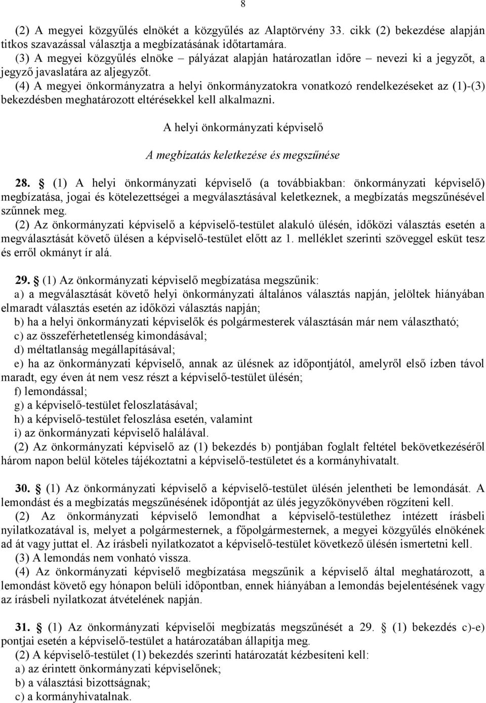 (4) A megyei önkormányzatra a helyi önkormányzatokra vonatkozó rendelkezéseket az (1)-(3) bekezdésben meghatározott eltérésekkel kell alkalmazni.