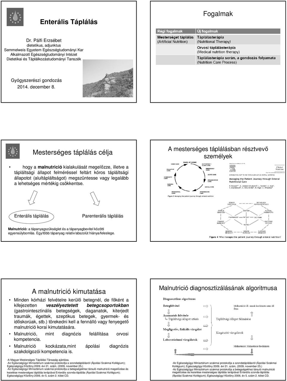 Mesterséges táplálás célja A mesterséges táplálásban résztvevő személyek hogy a malnutrició kialakulását megelőzze, illetve a tápláltsági állapot felméréssel feltárt kóros tápláltsági állapotot