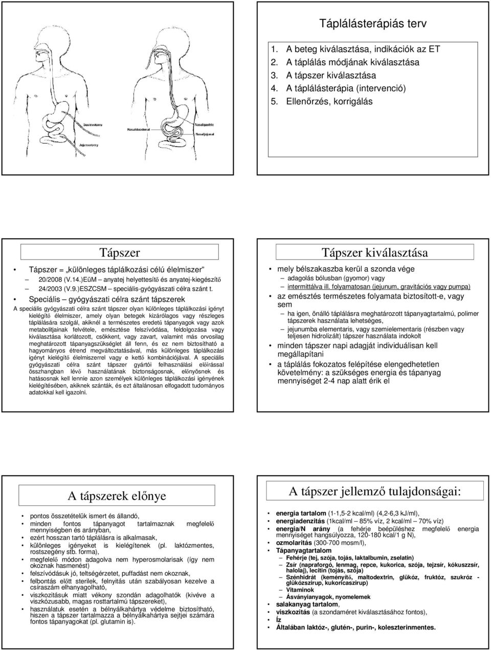 Speciális gyógyászati célra szánt tápszerek A speciális gyógyászati célra szánt tápszer olyan különleges táplálkozási igényt kielégítő élelmiszer, amely olyan betegek kizárólagos vagy részleges