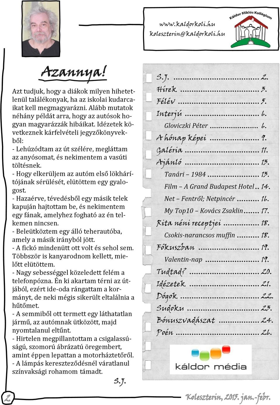 Idézetek következnek kárfelvételi jegyzőkönyvekből: - Lehúzódtam az út szélére, megláttam az anyósomat, és nekimentem a vasúti töltésnek.