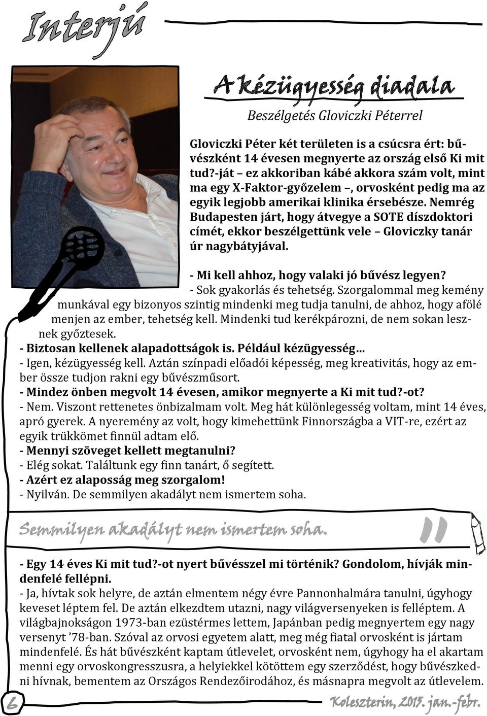 Nemrég Budapesten járt, hogy átvegye a SOTE díszdoktori címét, ekkor beszélgettünk vele Gloviczky tanár úr nagybátyjával. - Mi kell ahhoz, hogy valaki jó bűvész legyen? - Sok gyakorlás és tehetség.