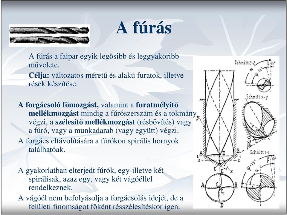 fúró, vagy a munkadarab (vagy együtt) végzi. A forgács eltávolítására a fúrókon spirális hornyok találhatóak.