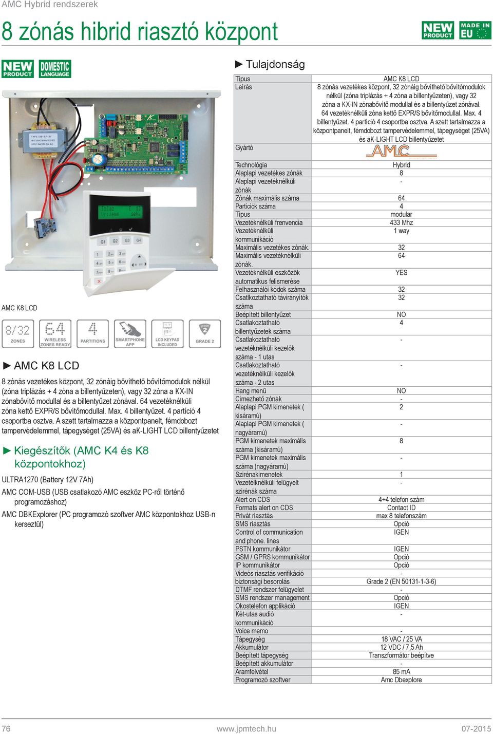 A szett tartalmazza a központpanelt, fémdobozt tampervédelemmel, tápegységet (25VA) és aklight LCD billentyűzetet AMC K8 LCD AMC K8 LCD 8 zónás vezetékes központ, 32 zónáig bővíthető bővítőmodulok