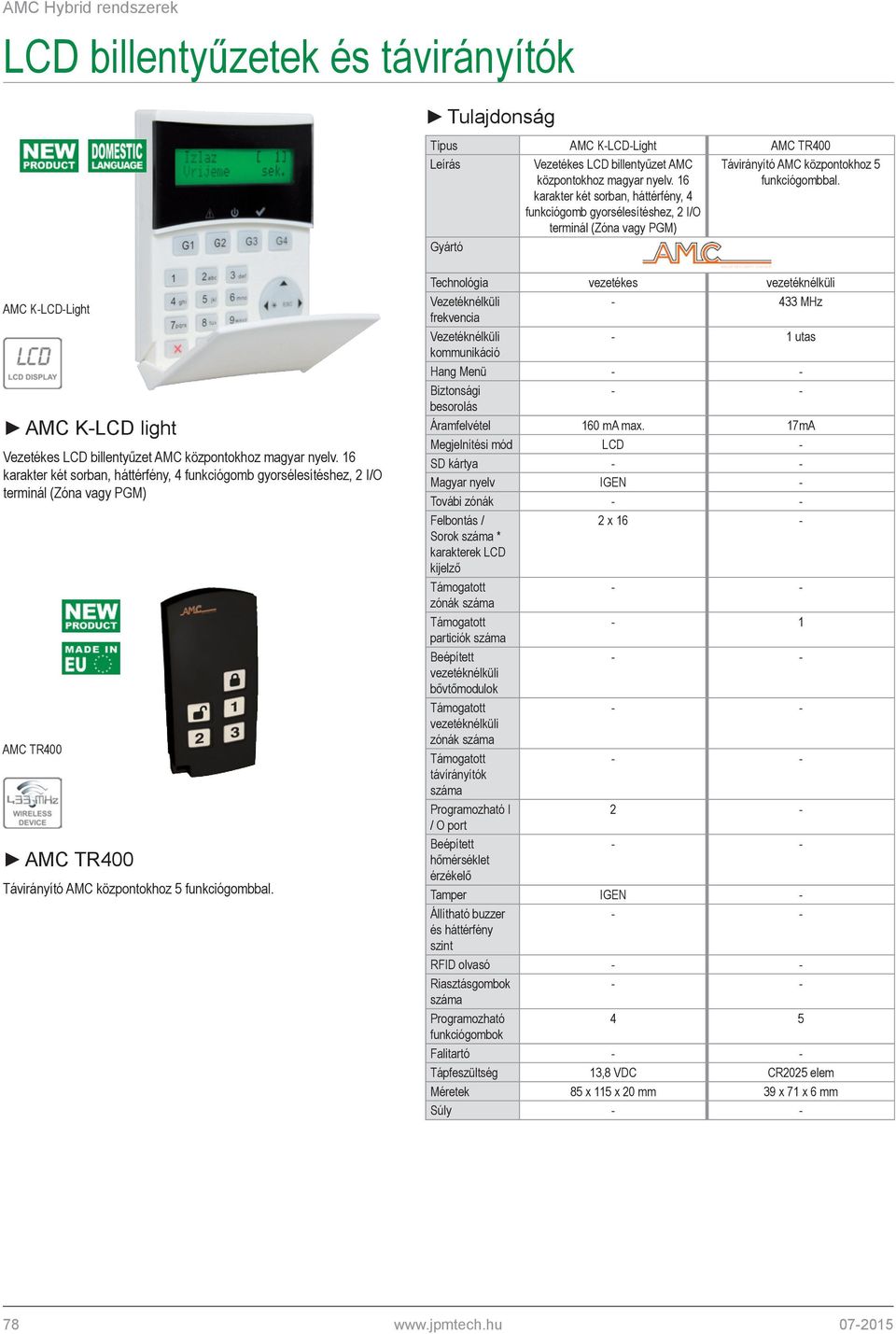 16 karakter két sorban, háttérfény, 4 funkciógomb gyorsélesítéshez, 2 I/O terminál (Zóna vagy PGM) AMC TR400 AMC TR400 Távirányító AMC központokhoz 5 funkciógombbal.