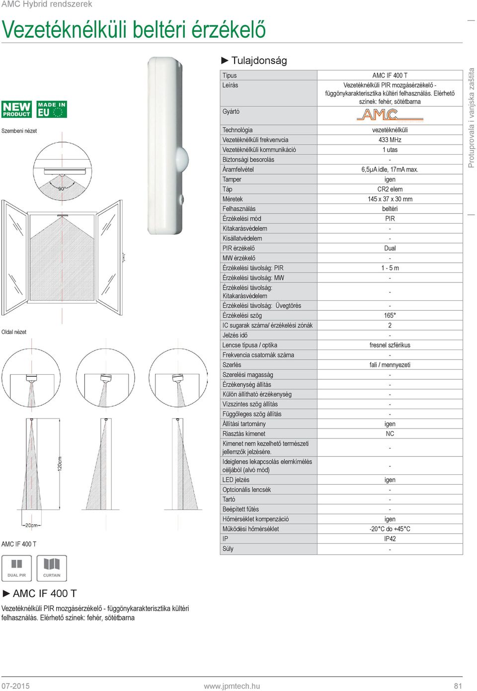 Tamper Táp CR2 elem Méretek 145 x 37 x 30 mm Felhasználás beltéri Érzékelési mód PIR Kitakarásvédelem Kisállatvédelem PIR érzékelő Dual MW érzékelő Érzékelési távolság: PIR 1 5 m Érzékelési távolság: