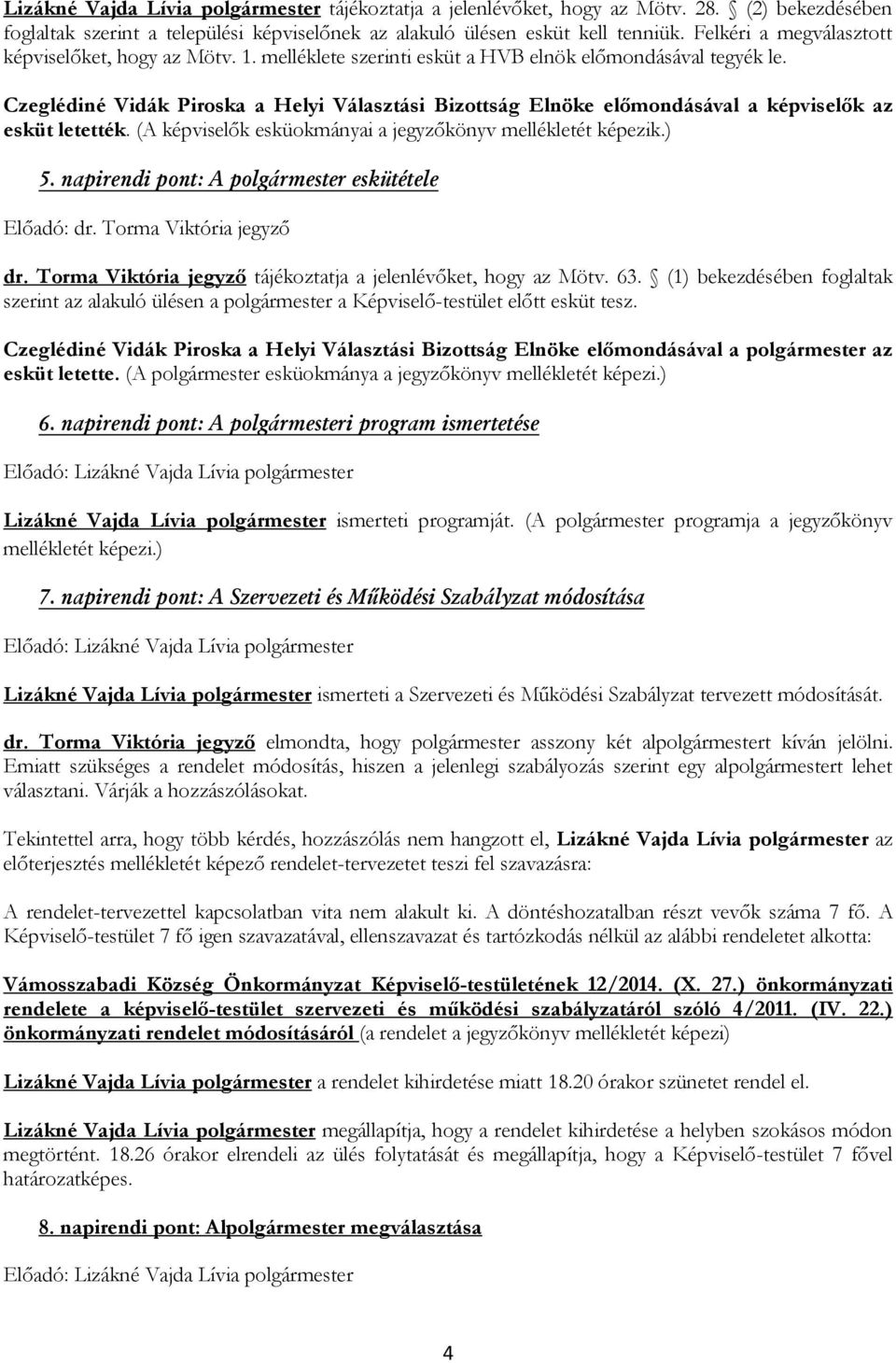 Czeglédiné Vidák Piroska a Helyi Választási Bizottság Elnöke előmondásával a képviselők az esküt letették. (A képviselők esküokmányai a jegyzőkönyv mellékletét képezik.) 5.