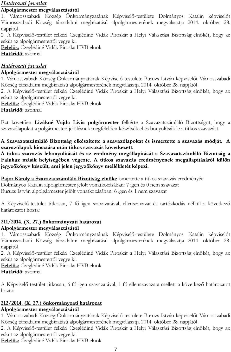 14. október 28. napjától. 2. A Képviselő-testület felkéri Czeglédiné Vidák Piroskát a Helyi Választási Bizottság elnökét, hogy az esküt az alpolgármestertől vegye ki.