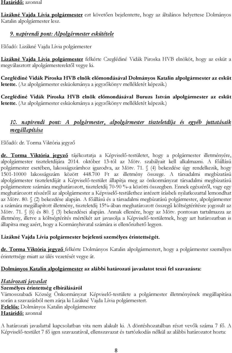 Czeglédiné Vidák Piroska HVB elnök előmondásával Dolmányos Katalin alpolgármester az esküt letette. (Az alpolgármester esküokmánya a jegyzőkönyv mellékletét képezik.