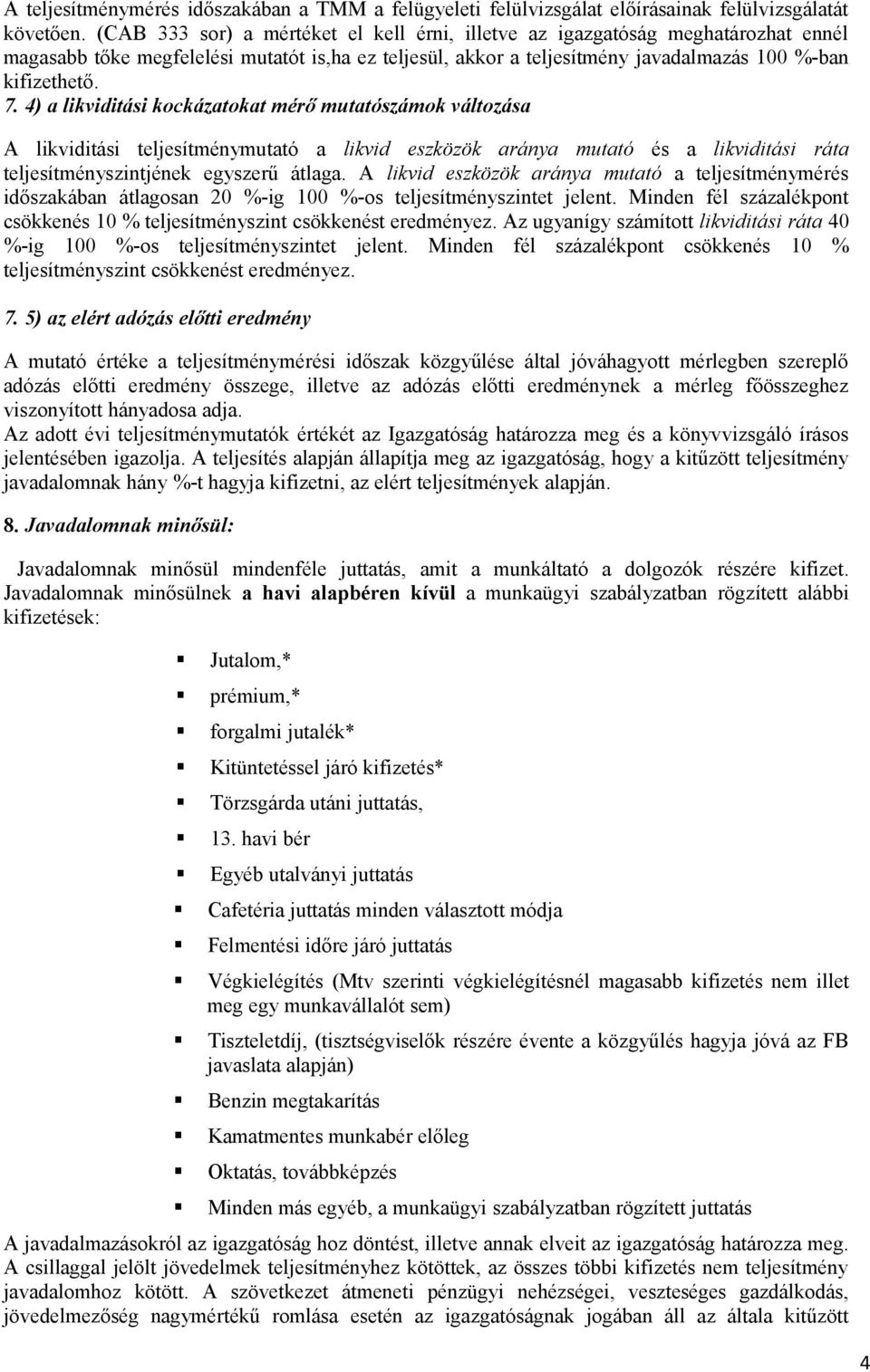 4) a likviditási kockázatokat mérő mutatószámok változása A likviditási teljesítménymutató a likvid eszközök aránya mutató és a likviditási ráta teljesítményszintjének egyszerű átlaga.