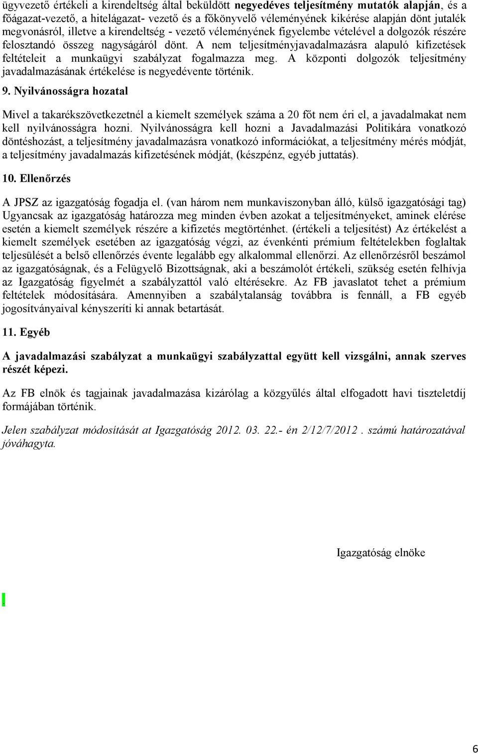 A nem teljesítményjavadalmazásra alapuló kifizetések feltételeit a munkaügyi szabályzat fogalmazza meg. A központi dolgozók teljesítmény javadalmazásának értékelése is negyedévente történik. 9.