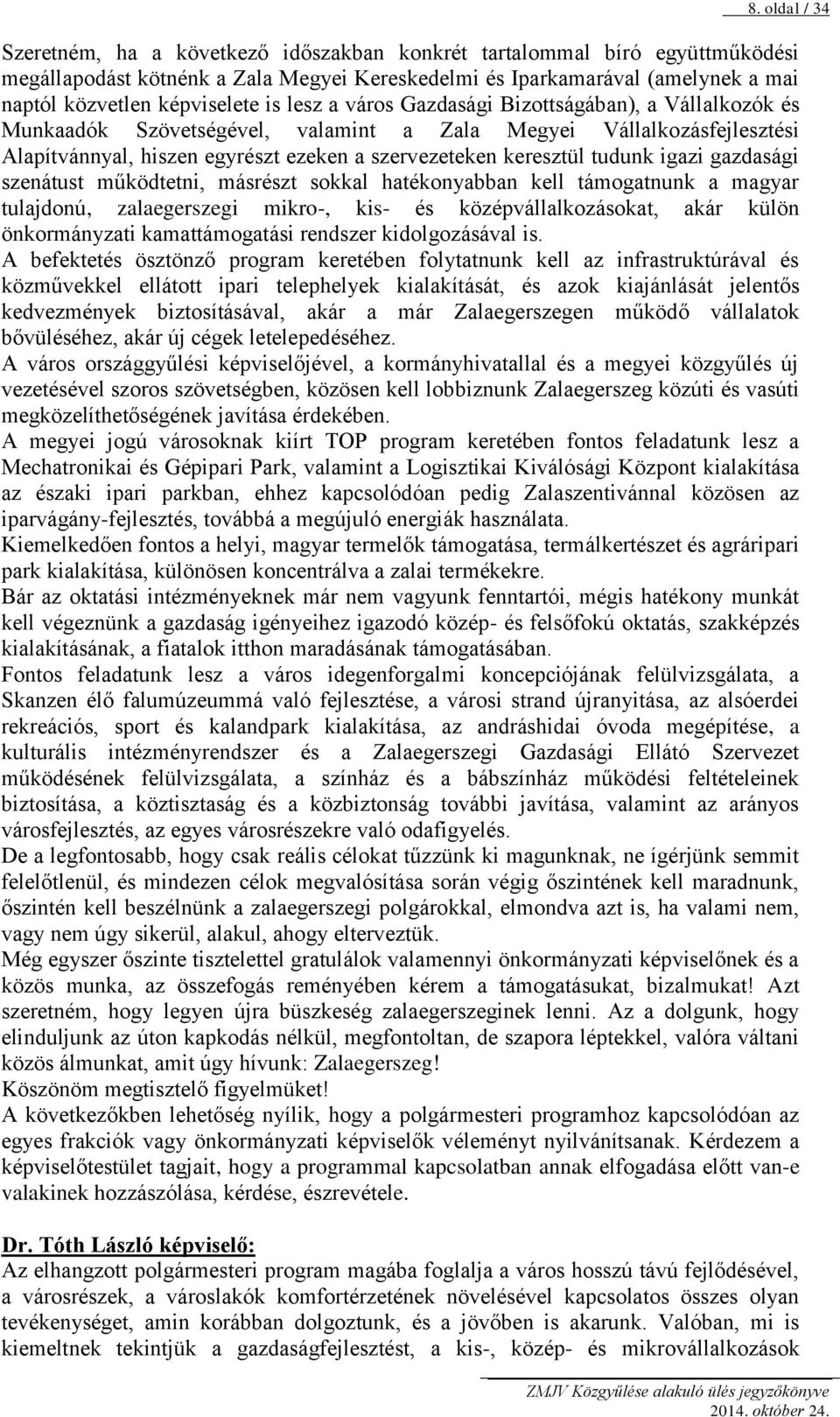 keresztül tudunk igazi gazdasági szenátust működtetni, másrészt sokkal hatékonyabban kell támogatnunk a magyar tulajdonú, zalaegerszegi mikro-, kis- és középvállalkozásokat, akár külön önkormányzati